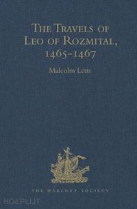 letts malcolm (curatore) - the travels of leo of rozmital through germany, flanders, england, france, spain, portugal and italy 1465-1467