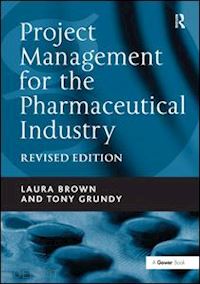 brown laura; grundy tony - project management for the pharmaceutical industry