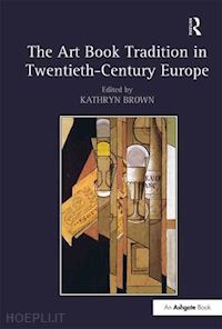 brown kathryn (curatore) - the art book tradition in twentieth-century europe