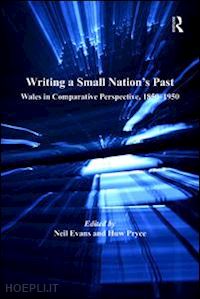 evans neil; pryce huw (curatore) - writing a small nation's past