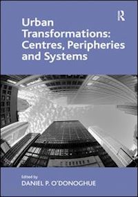 o'donoghue daniel p. - urban transformations: centres, peripheries and systems