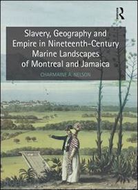 nelson charmaine a. - slavery, geography and empire in nineteenth-century marine landscapes of montreal and jamaica