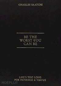 saatchi charles - be the worst you can be