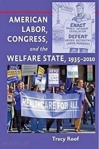roof tracy - american labor, congress and the welfare state, 1935–2010