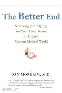 morhaim dan - the better end – surviving (and dying) on your own terms in today's modern medical world