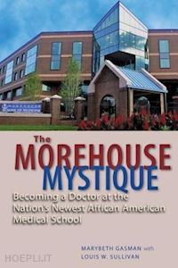 gasman marybeth; sullivan louis w.; bush barbara - the morehouse mystique – becoming a doctor at the nation's newest african american medical school