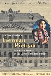 shantz douglas h.; erb peter c. - an introduction to german pietism – protestant renewal at the dawn of modern europe
