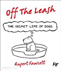 fawcett rupert - off the leash. the secret life of dogs