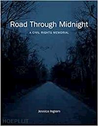 ingram, jessica - road through midnight: a civil rights memorial