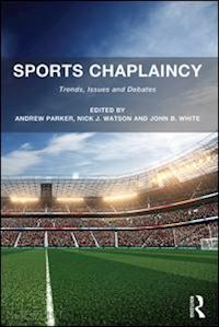 parker andrew (curatore); watson nick j. (curatore); white john b. (curatore) - sports chaplaincy