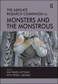 mittman asa simon (curatore); dendle peter j. (curatore) - the ashgate research companion to monsters and the monstrous