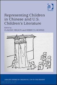 nelson claudia (curatore); morris rebecca (curatore) - representing children in chinese and u.s. children's literature