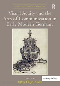 smith jeffrey chipps (curatore) - visual acuity and the arts of communication in early modern germany