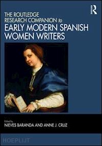 baranda nieves (curatore); cruz anne j. (curatore) - the routledge research companion to early modern spanish women writers