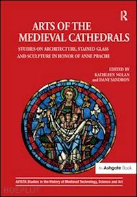 nolan kathleen (curatore); sandron dany (curatore) - arts of the medieval cathedrals