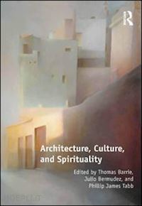 barrie thomas; bermudez julio; tabb phillip james - architecture, culture, and spirituality