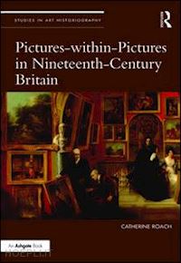 roach catherine - pictures-within-pictures in nineteenth-century britain