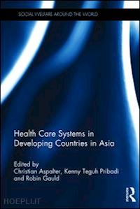 aspalter christian (curatore); pribadi kenny teguh (curatore); gauld robin (curatore) - health care systems in developing countries in asia