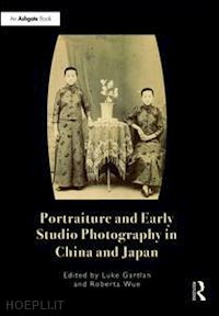 gartlan luke (curatore); wue roberta (curatore) - portraiture and early studio photography in china and japan
