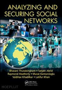 thuraisingham bhavani; abrol satyen; heatherly raymond; kantarcioglu murat; khadilkar vaibhav; khan latifur - analyzing and securing social networks