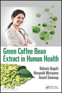 bagchi debasis (curatore); moriyama hiroyoshi (curatore); swaroop anand (curatore) - green coffee bean extract in human health