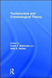 steinmetz kevin f. (curatore); nobles matt r. (curatore) - technocrime and criminological theory