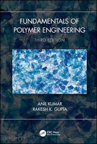 kumar anil; gupta rakesh k. - fundamentals of polymer engineering, third edition