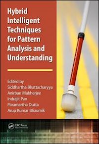 bhattacharyya siddhartha (curatore); mukherjee anirban (curatore); pan indrajit (curatore); dutta paramartha (curatore); bhaumik arup kumar (curatore) - hybrid intelligent techniques for pattern analysis and understanding