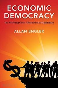engler allan - economic democracy – the working class alternative to capitalism