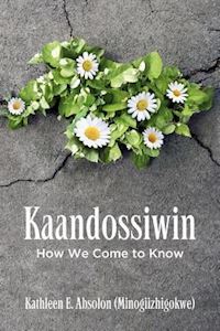 (minogiizhigokw kathleen e. abs - kaandossiwin – how we come to know