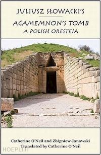 o`neil catherine; janowski zbigniew - juliusz slowacki`s agamemnon`s tomb – a polish oresteia