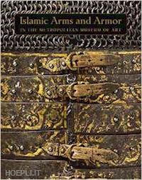 alexander david; pyhrr stuart w.; kwiatkowski will - islamic arms and armor – in the metropolitan museum of art