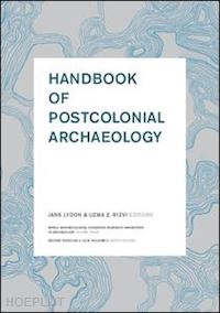 lydon jane (curatore); rizvi uzma z (curatore) - handbook of postcolonial archaeology