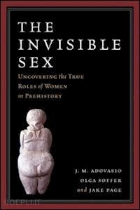 adovasio j. m.; soffer olga; page jake - the invisible sex