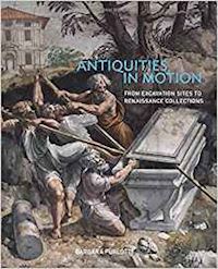 furlotti barbara - antiquities in motion – from excavation sites to renaissance collections