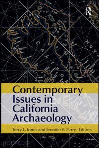 jones terry l (curatore); perry jennifer e (curatore) - contemporary issues in california archaeology