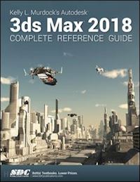 murdock kelly l. - kelly l. murdock's autodesk 3ds max 2018 complete reference guide