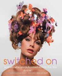 wills david - switched on. women who revolutionized style in the '60s