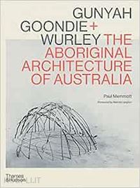 memmott paul; langton marcia - gunyah, goondie & wurley: aboriginal architecture of australia