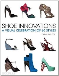 cox caroline - shoe innovations. a visual celebration of 60 styles