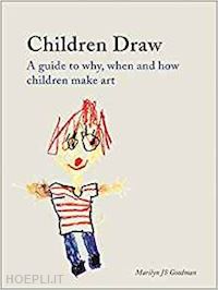 goodman marilyn js - children draw. a guide to why, when and how children make art