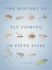 whitelaw ian - the history of fly fishing in fifty flies