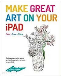 jardine alison - make great art on your ipad. paint-draw-share