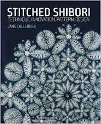 callender jane - stitched shibori. technique, innovation, pattern, design