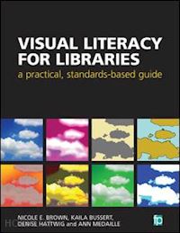 brown nicola e; bussert kaila; hattwig denise; medaille anne - visual literacy for libraries