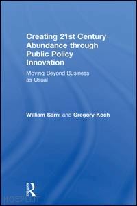 sarni william; koch greg - creating 21st century abundance through public policy innovation