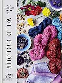 dean jenny - wild colour. how to make & use natural dyes