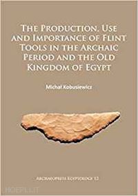 kobusiewicz michael - production, use and importance of flint tools in the archaic period and the old