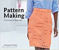 sterlacci francesca - pattern making. techniques for beginners