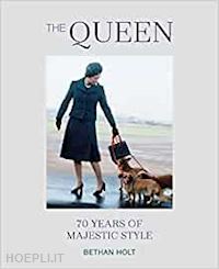 holt bethan - the queen: 70 years of majestic style